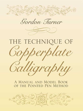 Book cover of The Technique Of Copperplate Calligraphy: A Manual And Model Book Of The Pointed Pen Method by Gordon Turner