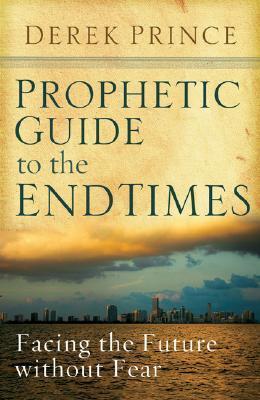 Book cover of Prophetic Guide To The End Times: Facing The Future Without Fear by Derek Prince