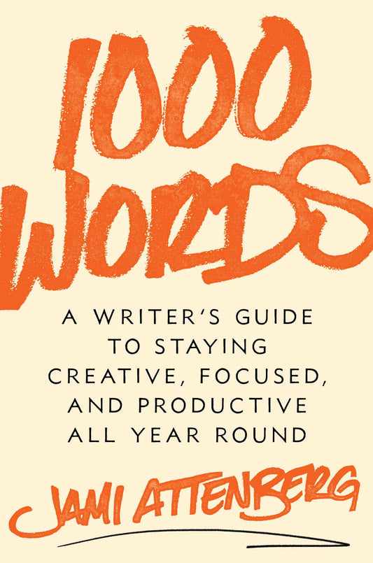 Book cover of 1000 Words: A Writer's Guide to Staying Creative, Focused, and Productive All Year Round by Jami Attenberg