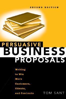 Book cover of Persuasive Business Proposals: Writing To Win More Customers, Clients, And Contracts by Tom Sant