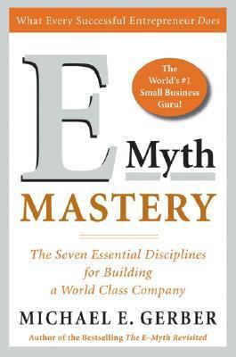 Book cover of E-Myth Mastery: The Seven Essential Disciplines For Building A World-Class Company by Michael E. Gerber