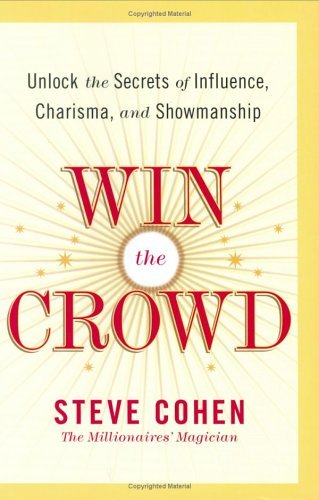 Book cover of Win the Crowd: Unlock the Secrets of Influence, Charisma, and Showmanship by Steve    Cohen