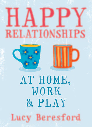 Book cover of Happy Relationships At Home, Work & Play by Lucy Beresford