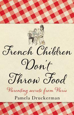 Book cover of French Children Don't Throw Food by Pamela Druckerman
