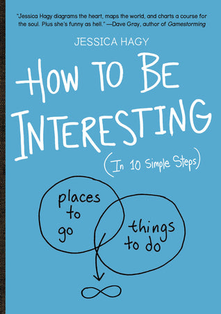 Book cover of How To Be Interesting: In 10 Simple Steps by Jessica Hagy