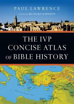 Book cover of The IVP Concise Atlas Of Bible History by Paul Lawrence, Richard Johnson (Ed.)