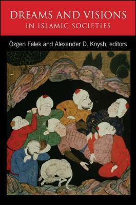 Book cover of Dreams And Visions In Islamic Societies by Özgen Felek (Ed.), Alexander Knysh (Ed.)