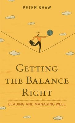 Book cover of Getting The Balance Right: Leading And Managing Well by Peter Shaw