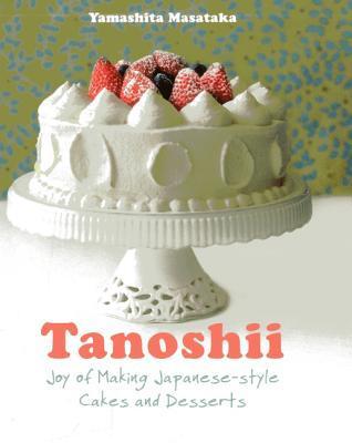 Book cover of Tanoshii: Joy Of Making Japanese-Style Cakes & Desserts by Yamashita Masataka