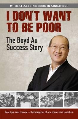Book cover of I Don't Want to Be Poor: The Boyd Au Success Story by Boyd Au