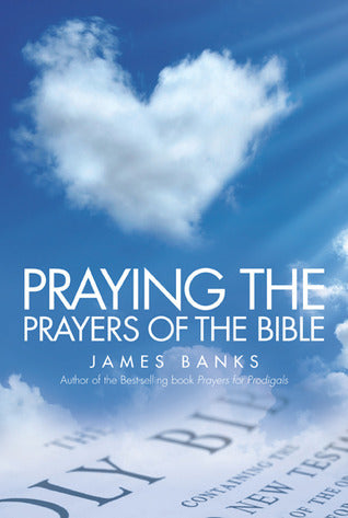 Book cover of Praying The Prayers Of The Bible by James Banks