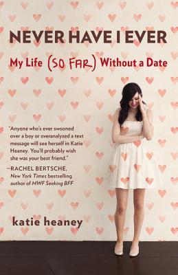Book cover of Never Have I Ever: My Life (So Far) Without a Date by Katie Heaney