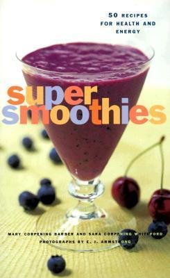 Book cover of Super Smoothies: 50 Recipes For Health And Energy by Mary Corpening Barber, Sara Corpening Whiteford, E.J. Armstrong (Photography)