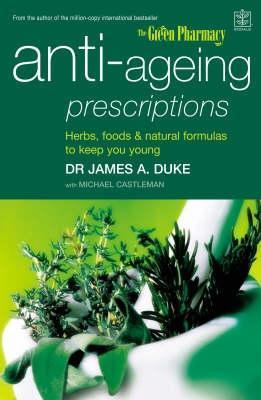 Book cover of Anti-Ageing Prescriptions: Herbs, Food & Natural Formulas To Keep You Young by Dr. James A. Duke, Michael Castleman