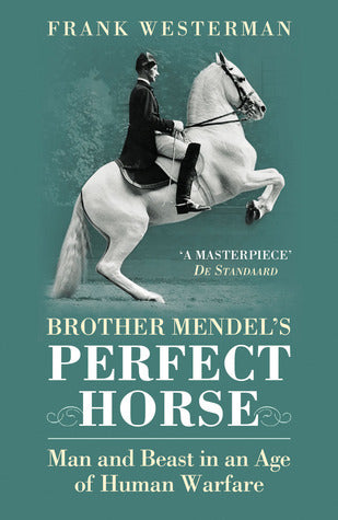 Book cover of Brother Mendel's Perfect Horse: Man And Beast In An Age Of Human Warfare by Frank Westerman
