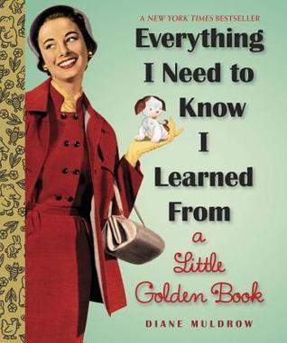 Book cover of Everything I Need to Know I Learned from a Little Golden Book by Diane Muldrow
