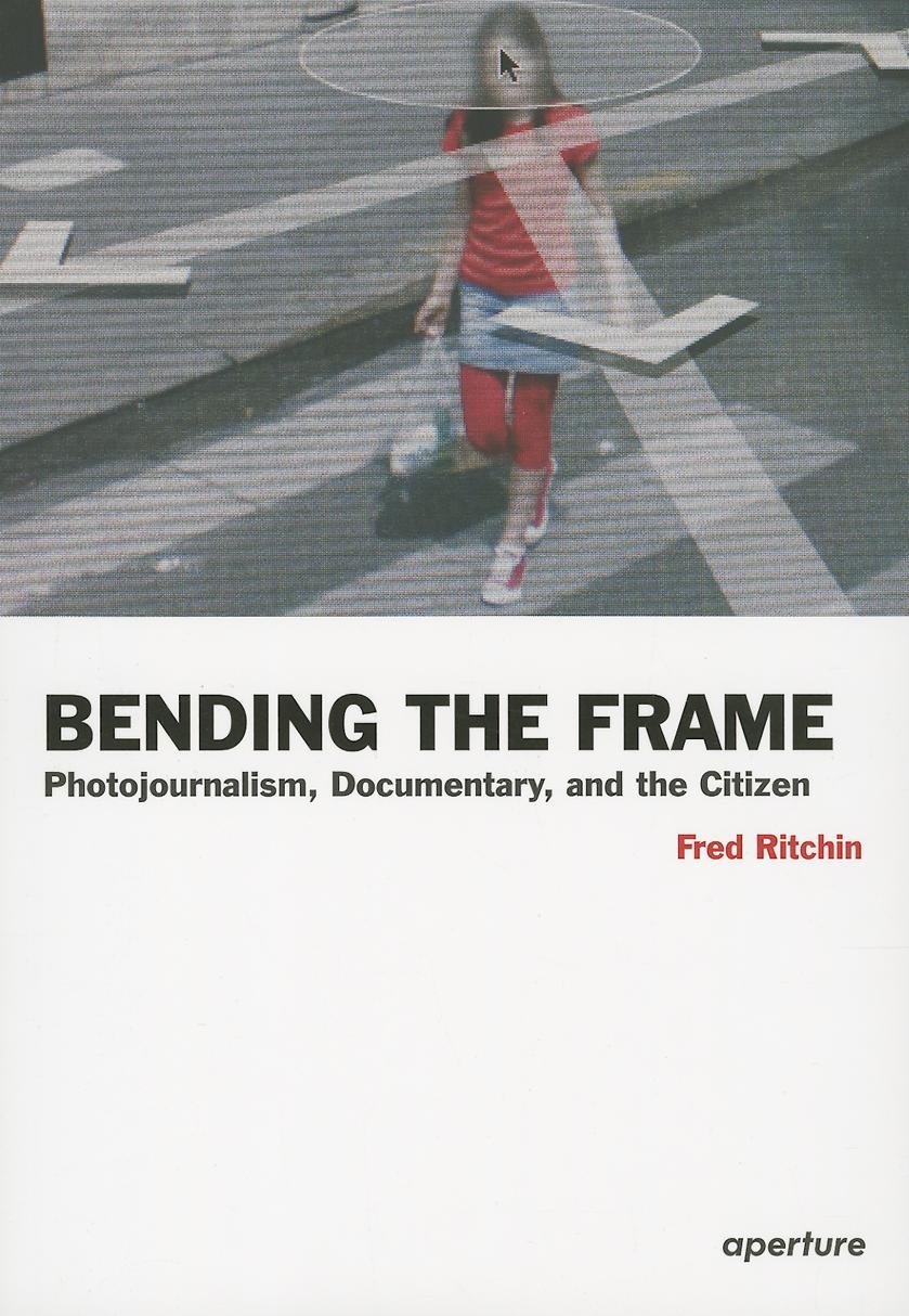 Book cover of Bending The Frame: Photojournalism, Documentary, And The Citizen by Fred Ritchin