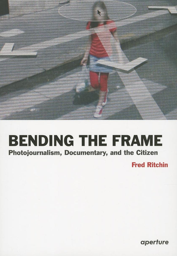 Book cover of Bending The Frame: Photojournalism, Documentary, And The Citizen by Fred Ritchin