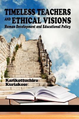 Book cover of Timeless Teachers And Ethical Visions: Human Development And Educational Policy by Karikottuchira Kuriakose