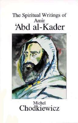 Book cover of The Spiritual Writings of Amir Abd Al-Kader by Michel Chodkiewicz