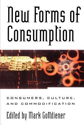 Book cover of New Forms Of Consumption: Consumers, Culture, And Commodification by Mark Gottdiener (Ed.)