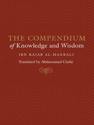 Book cover of The Compendium of Knowledge and Wisdom by ابن رجب الحنبلي, Abdassamad Clarke (Trans.)