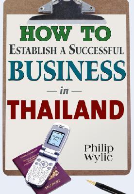 Book cover of How To Establish A Successful Business In Thailand by Philip  Wylie
