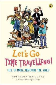 Book cover of Let's Go Time Travelling: Life In India Through The Ages by Subhadra Sen Gupta