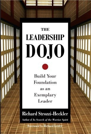 Book cover of The Leadership Dojo: Build Your Foundation as an Exemplary Leader by Richard Strozzi-Heckler, Richard Leider (Foreword)