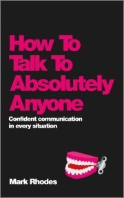 Book cover of How To Talk To Absolutely Anyone: Confident Communication In Every Situation by Mark Rhodes
