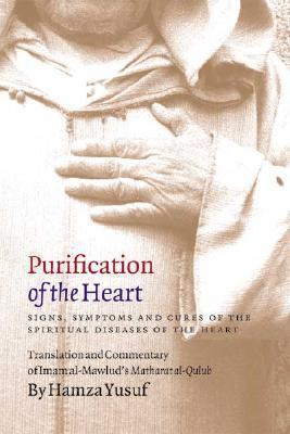 Book cover of Purification Of The Heart: Signs, Symptoms And Cures Of The Spiritual Diseases Of The Heart by محمد مولود بن أحمد فال اليعقوبي الموسوي, Muhammad Mawlud, Hamza Yusuf (Translation & Commentary)