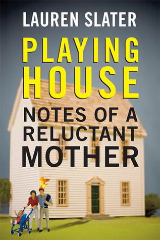 Book cover of Playing House: Notes of a Reluctant Mother by Lauren Slater