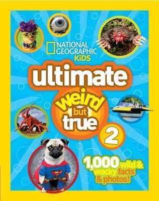 Book cover of National Geographic Kids Ultimate Weird But True 2: 1,000 Wild & Wacky Facts & Photos! by National Geographic Kids