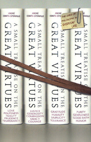 Book cover of A Small Treatise on the Great Virtues: The Uses of Philosophy in Everyday Life by André Comte-Sponville
