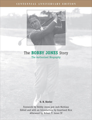 Book cover of The Bobby Jones Story: The Authorized Biography by O.B. Keeler, Grantland Rice (Introduction), Robert T. Jones IV (Afterword), Jack Nicklaus (Foreword), Robert T. Jones Jr. (Foreword)