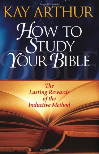 Book cover of How To Study Your Bible: The Lasting Rewards Of The Inductive Method by Kay Arthur