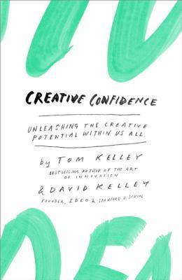 Book cover of Creative Confidence: Unleashing the Creative Potential Within Us All by Tom Kelley, David Kelley