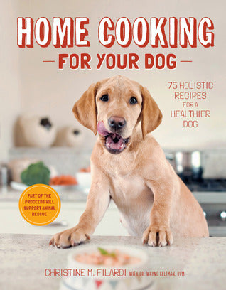 Book cover of Home Cooking For Your Dog: 75 Holistic Recipes For A Healthier Dog by Christine Filardi