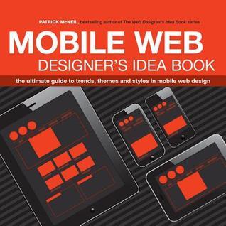 Book cover of Mobile Web Designer's Idea Book: The Ultimate Guide To Trends, Themes And Styles In Mobile Web Design by Patrick McNeil
