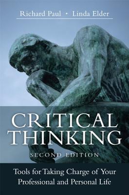 Book cover of Critical Thinking: Tools For Taking Charge Of Your Professional And Personal Life by Richard     Paul, Linda Elder