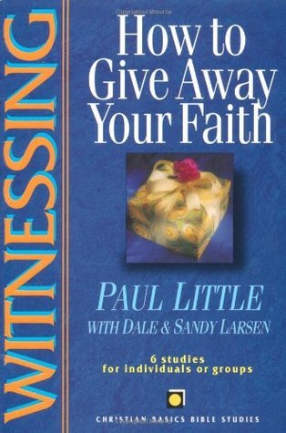 Book cover of Witnessing: How To Give Away Your Faith by Paul E. Little, Sandy Larsen, Dale Larsen