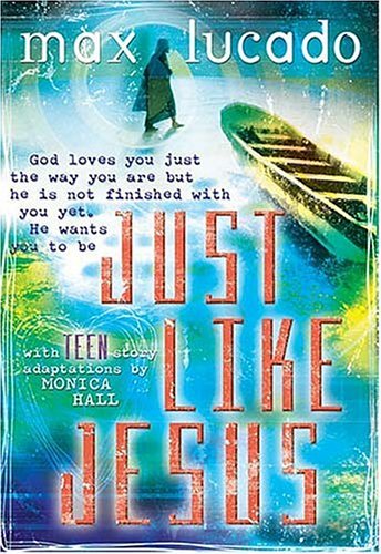 Book cover of Just Like Jesus For Teens by Max Lucado, Monica Hall