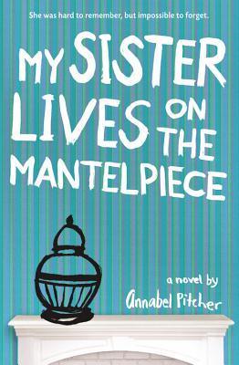 Book cover of My Sister Lives On The Mantelpiece by Annabel Pitcher