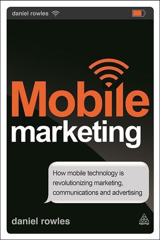Book cover of Mobile Marketing: How Mobile Technology Is Revolutionizing Marketing, Communications and Advertising by Daniel Rowles