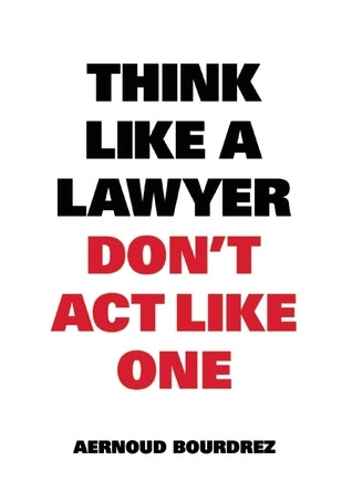 Book cover of Think Like a Lawyer Don't Act Like One by Aernoud Bourdrez
