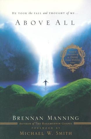 Book cover of Above All: He Took the Fall and Thought of Me by Brennan Manning, Michael W.  Smith (Foreword)