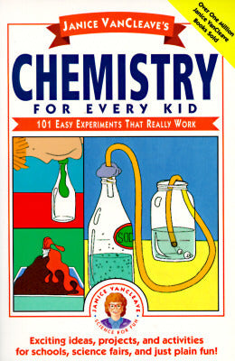 Book cover of Janice VanCleave's Chemistry For Every Kid: 101 Easy Experiments That Really Work by Janice VanCleave