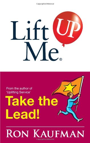 Book cover of Lift Me Up! Take The Lead: Motivating Quips And Powerful Tips To Take You To The Top! by Ron Kaufman