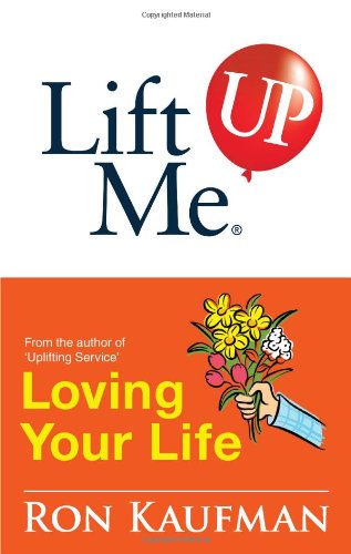 Book cover of Lift Me Up! Loving Your Life: Positive Quotes And Personal Notes To Bring You Joy And Pleasure! by Ron Kaufman
