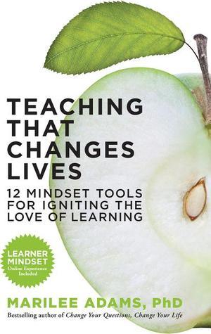 Book cover of Teaching That Changes Lives: 12 Mindset Tools For Igniting The Love Of Learning by Marilee G. Adams